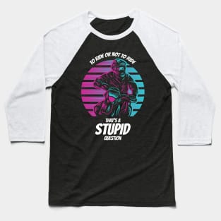 To Ride or not to Ride That´s a stupid Question Baseball T-Shirt